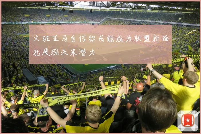 文班亚马自信称或能成为联盟新面孔展现未来潜力
