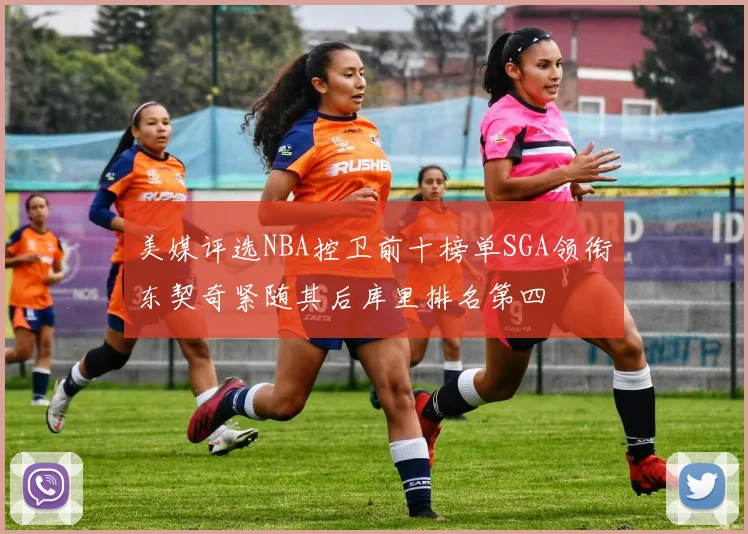 美媒评选NBA控卫前十榜单SGA领衔东契奇紧随其后库里排名第四