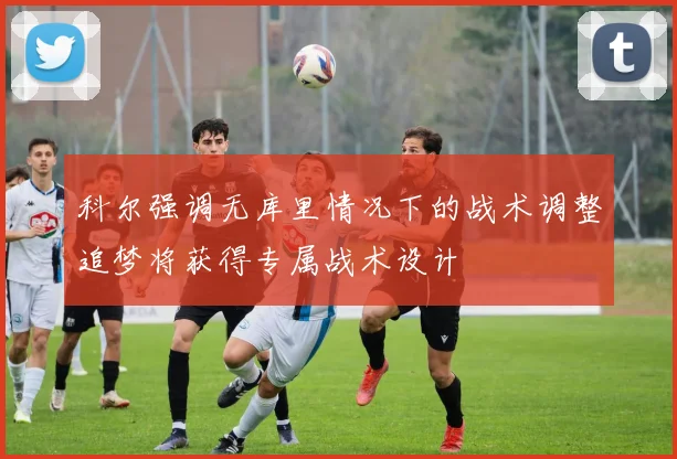 科尔强调无库里情况下的战术调整追梦将获得专属战术设计